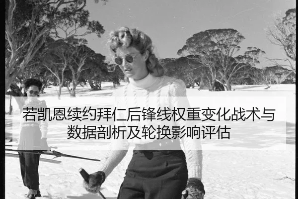 若凯恩续约拜仁后锋线权重变化战术与数据剖析及轮换影响评估